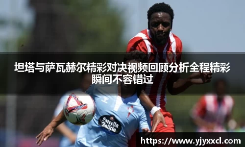 坦塔与萨瓦赫尔精彩对决视频回顾分析全程精彩瞬间不容错过